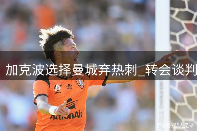 加克波选择曼城弃热刺 转会谈判已展开